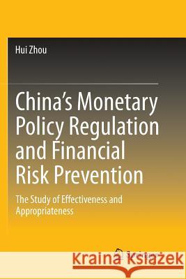 China's Monetary Policy Regulation and Financial Risk Prevention: The Study of Effectiveness and Appropriateness Zhou, Hui 9783662525876 Springer - książka