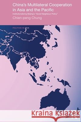 China's Multilateral Co-Operation in Asia and the Pacific: Institutionalizing Beijing's 'Good Neighbour Policy' Chung, Chien-Peng 9780415690355 Taylor and Francis - książka