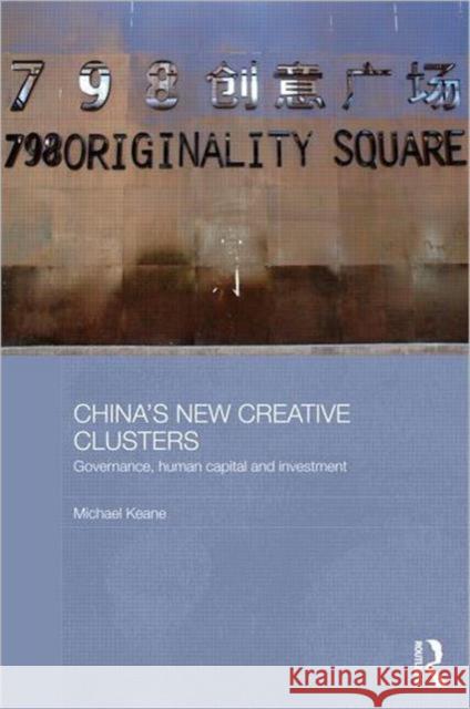 China's New Creative Clusters : Governance, Human Capital and Investment Michael Keane   9780415603966 Taylor and Francis - książka