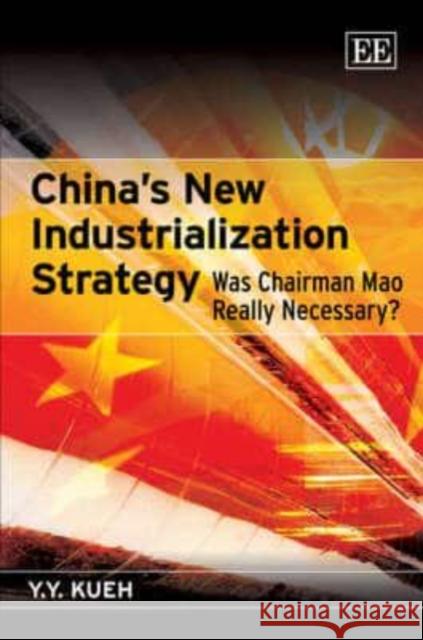 China's New Industrialization Strategy: Was Chairman Mao Really Necessary? Y.Y. Kueh   9781847202321 Edward Elgar Publishing Ltd - książka