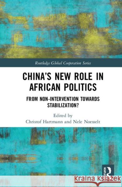 China's New Role in African Politics: From Non-Intervention Towards Stabilization? Christof Hartmann Nele Noesselt 9781138392076 Routledge - książka