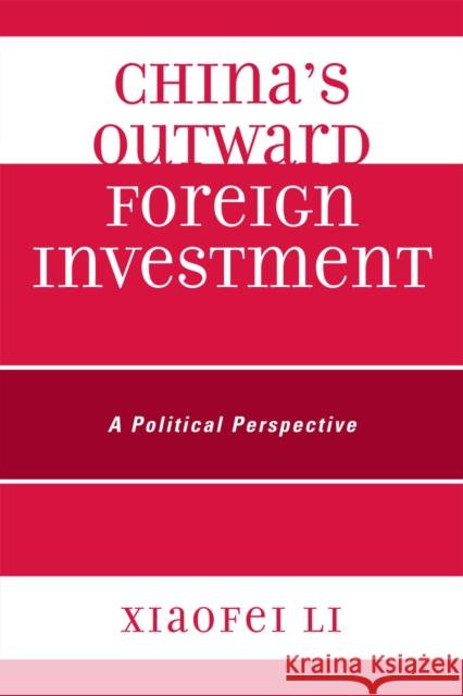 China's Outward Foreign Investment: A Political Perspective Li, Xiaofei 9780761852636 University Press of America - książka