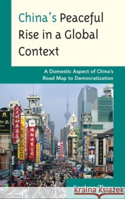 China's Peaceful Rise in a Global Context: A Domestic Aspect of China's Road Map to Democratization Zhou, Jinghao 9780739133385 Lexington Books - książka