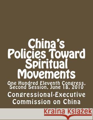 China's Policies Toward Spiritual Movements: One Hundred Eleventh Congress, Second Session, June 18, 2010 Congressional-Executive Commission on Ch 9781477596975 Createspace Independent Publishing Platform - książka