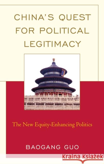 China's Quest for Political Legitimacy: The New Equity-Enhancing Politics Guo, Baogang 9780739122587 Lexington Books - książka