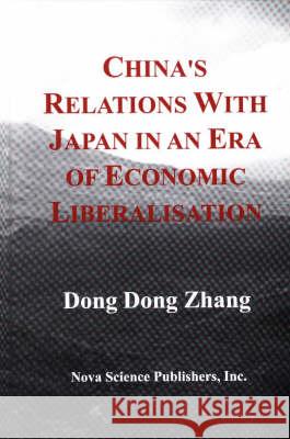 China's Relations with Japan in An Era of Economic Liberalisation Dong Dong Zhang 9781560726258 Nova Science Publishers Inc - książka