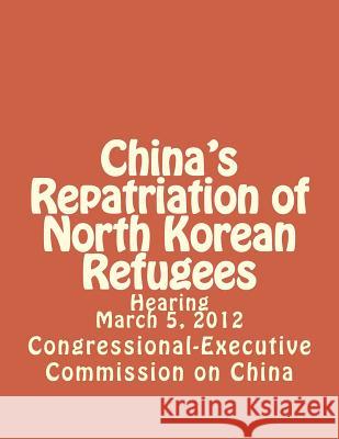 China's Repatriation of North Korean Refugees Congressional-Executive Commission on Ch 9781478380658 Createspace Independent Publishing Platform - książka