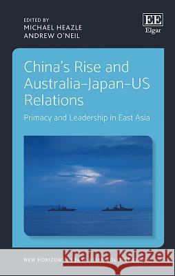 China'S Rise and Australia-Japan-Us Relations: Primacy and Leadership in East Asia Michael Heazle Andrew O'Neil  9781788110921 Edward Elgar Publishing Ltd - książka