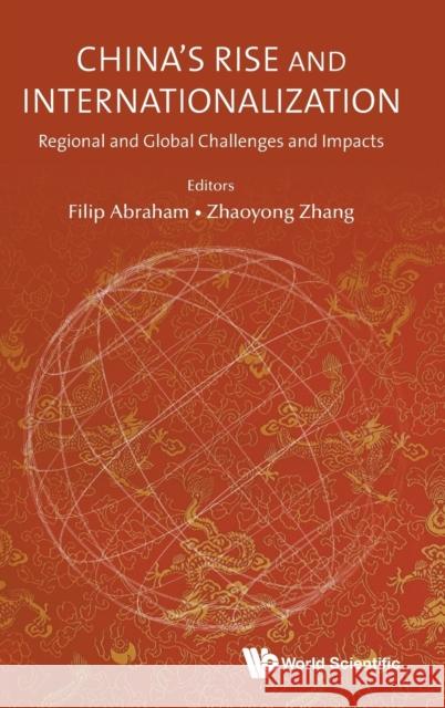 China's Rise and Internationalization: Regional and Global Challenges and Impacts Filip Abraham Zhaoyong Zhang 9789811210907 World Scientific Publishing Company - książka