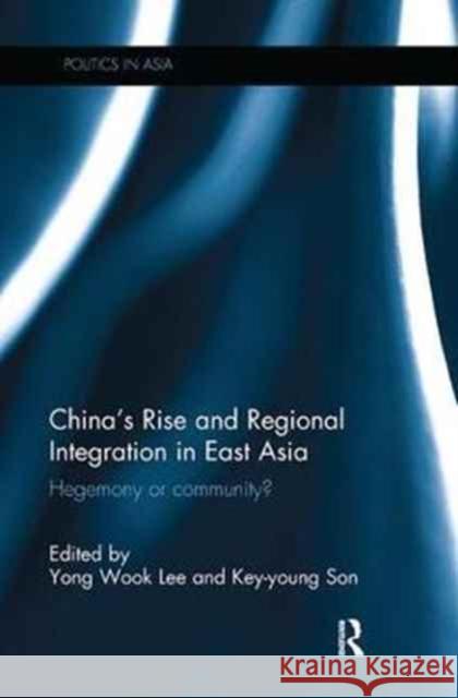 China's Rise and Regional Integration in East Asia: Hegemony or Community? Yong Wook Lee Key-Young Son 9781138066236 Routledge - książka