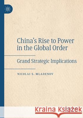 China's Rise to Power in the Global Order: Grand Strategic Implications Mladenov, Nicolai S. 9783030664541 Springer International Publishing - książka