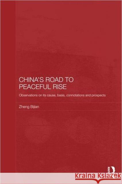 China's Road to Peaceful Rise : Observations on its Cause, Basis, Connotation and Prospect Zheng Bijian   9780415552714 Taylor & Francis - książka