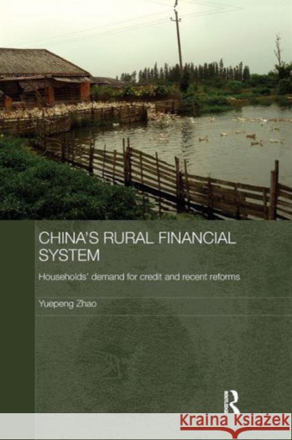 China's Rural Financial System: Households' Demand for Credit and Recent Reforms Yuepeng Zhao 9781138970472 Routledge - książka