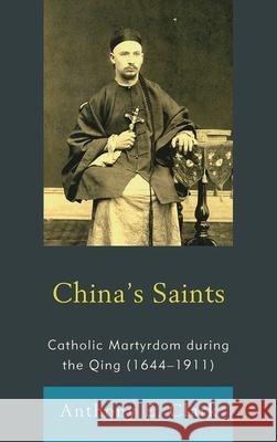 China's Saints: Catholic Martyrdom During the Qing (1644-1911) Anthony E. Clark 9781611460162 Lehigh University Press - książka