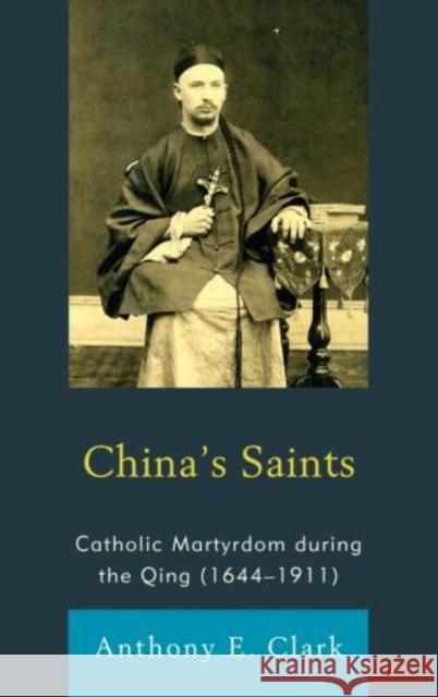 China's Saints: Catholic Martyrdom During the Qing (1644-1911) Clark, Anthony E. 9781611461459  - książka