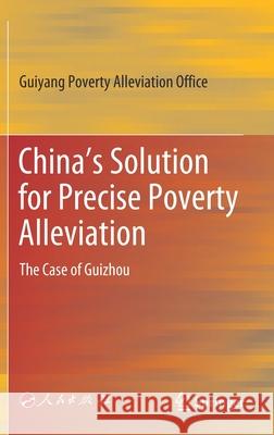 China's Solution for Precise Poverty Alleviation: The Case of Guizhou Guiyang Poverty Alleviation Office 9789811574306 Springer - książka