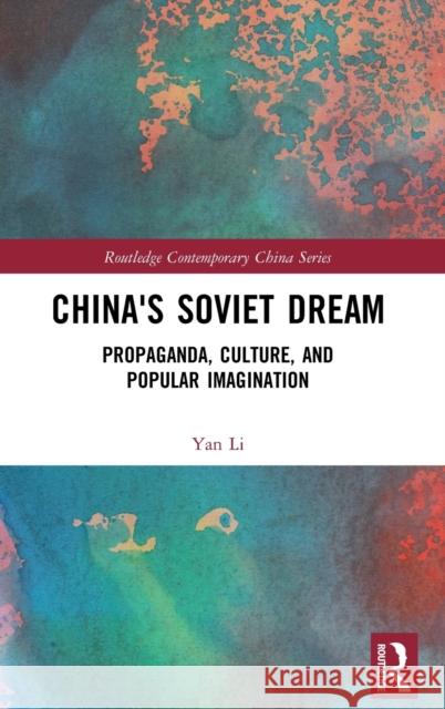 China's Soviet Dream: Propaganda, Culture, and Popular Imagination Yan Li 9781138218604 Routledge - książka