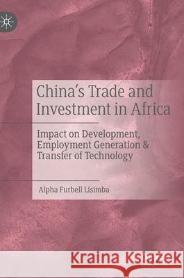 China's Trade and Investment in Africa: Impact on Development, Employment Generation & Transfer of Technology Lisimba, Alpha Furbell 9789811595721 Palgrave MacMillan - książka