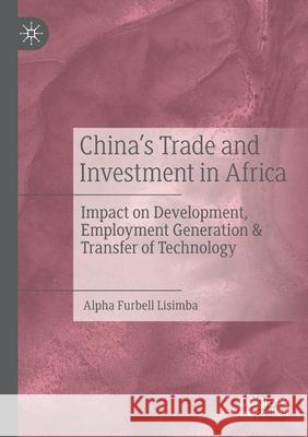 China's Trade and Investment in Africa: Impact on Development, Employment Generation & Transfer of Technology Alpha Furbell Lisimba 9789811595752 Palgrave MacMillan - książka