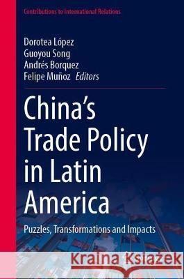 China's Trade Policy in Latin America: Puzzles, Transformations and Impacts López, Dorotea 9783030986636 Springer International Publishing - książka