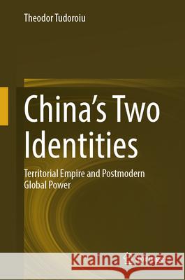 China's Two Identities: Territorial Empire and Postmodern Global Power Theodor Tudoroiu 9789819728824 Springer - książka