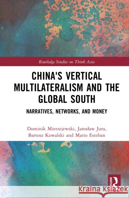 China's Vertical Multilateralism and the Global South: Narratives, Networks, and Money Mario Esteban 9781041082804 Routledge - książka
