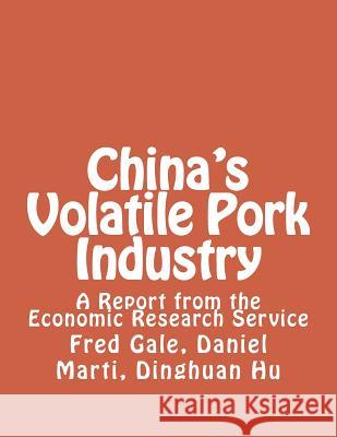 China's Volatile Pork Industry: A Report from the Economic Research Service Fred Gale Daniel Marti Dinghuan Hu 9781477651032 Createspace Independent Publishing Platform - książka