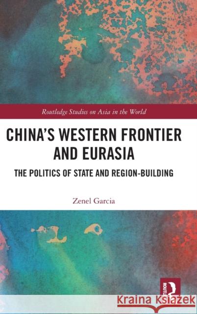 China's Western Frontier and Eurasia: The Politics of State and Region-Building Zenel Garcia 9780367694432 Routledge - książka