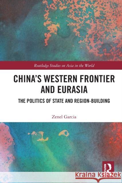 China’s Western Frontier and Eurasia: The Politics of State and Region-Building Zenel Garcia 9780367694449 Routledge - książka