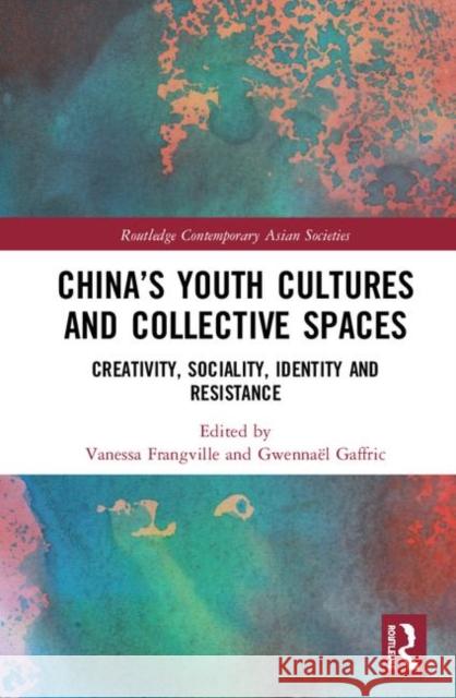 China's Youth Cultures and Collective Spaces: Creativity, Sociality, Identity and Resistance Vanessa Frangville Gwennael Gaffric 9780367173043 Routledge - książka