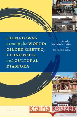 Chinatowns around the World: Gilded Ghetto, Ethnopolis, and Cultural Diaspora Bernard P. Wong, Chee-Beng Tan 9789004250079 Brill - książka