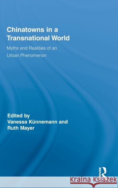 Chinatowns in a Transnational World: Myths and Realities of an Urban Phenomenon Künnemann, Vanessa 9780415890397 Routledge - książka