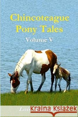 Chincoteague Pony Tales: Volume V Lois Szymanski 9781312436596 Lulu.com - książka