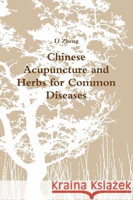 Chinese Acupuncture and Herbs for Common Diseases Li Zheng 9780578118376 Li Zheng - książka