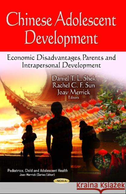 Chinese Adolescent Development: Economic Disadvantages, Parents & Intrapersonal Development Daniel T L Shek, PhD, Rachel C F Sun, Joav Merrick, MD, MMedSci, DMSc 9781626186224 Nova Science Publishers Inc - książka