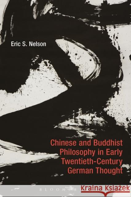 Chinese and Buddhist Philosophy in Early Twentieth-Century German Thought Eric S. Nelson 9781350002555 Bloomsbury Academic - książka