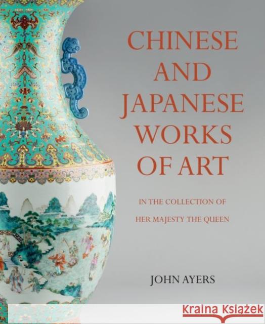 Chinese and Japanese Works of Art: in the Collection of Her Majesty The Queen John Ayers 9781905686490 Royal Collection Trust - książka