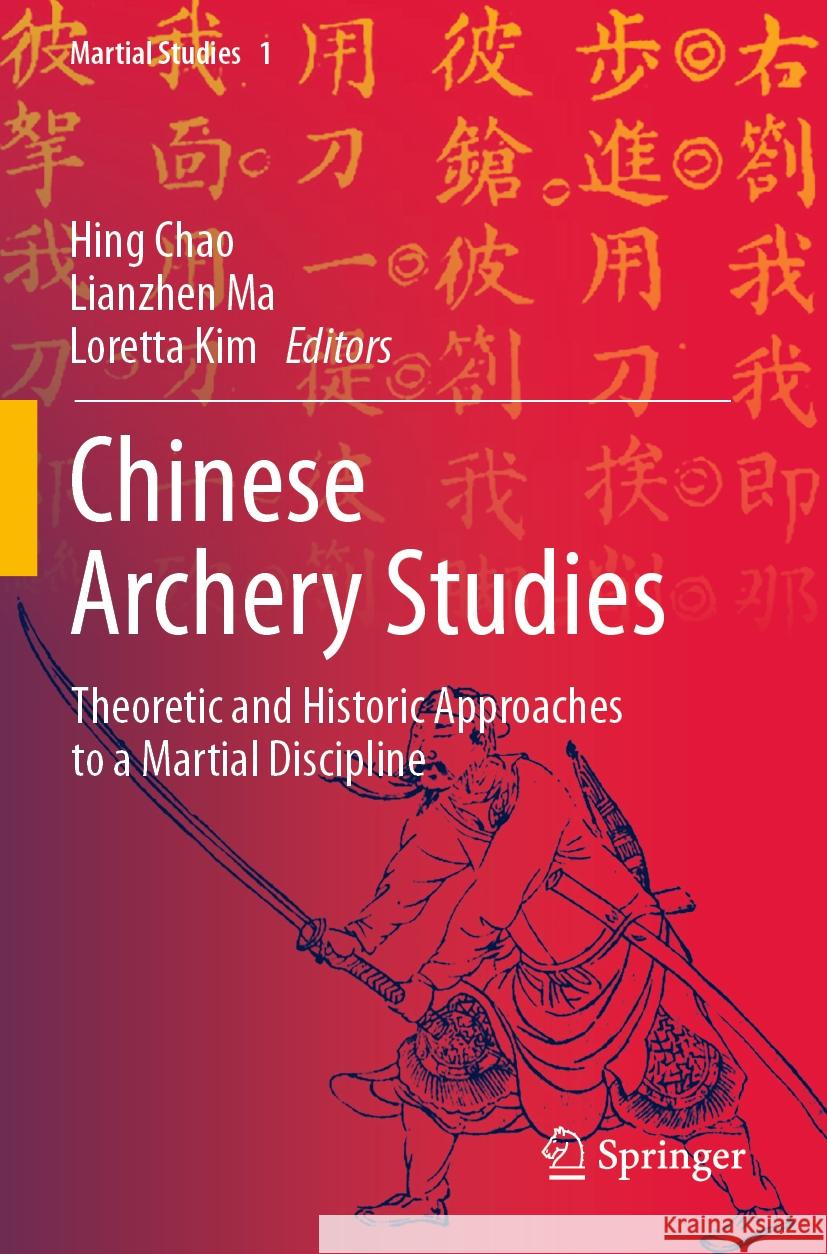 Chinese Archery Studies: Theoretic and Historic Approaches to a Martial Discipline Hing Chao Lianzhen Ma Loretta Kim 9789811683237 Springer - książka