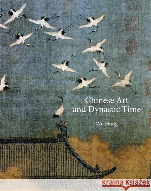 Chinese Art and Dynastic Time Hung Wu 9780691231013 Princeton University Press - książka