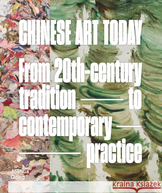 Chinese Art Today: From 20th-Century Tradition to Contemporary Practice Joshua Gong 9781914414428 Unicorn Publishing Group - książka