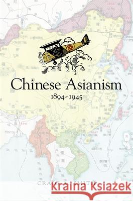 Chinese Asianism, 1894-1945 Craig A. Smith 9780674260245 Harvard University Press - książka