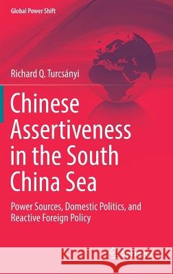 Chinese Assertiveness in the South China Sea: Power Sources, Domestic Politics, and Reactive Foreign Policy Turcsányi, Richard Q. 9783319676470 Springer - książka