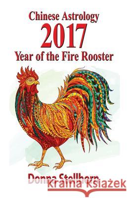 Chinese Astrology: 2017 Year of the Fire Rooster Donna Stellhorn 9781944622145 Etc Publishing - książka