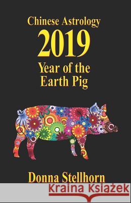 Chinese Astrology: 2019 Year of the Earth Pig Donna Stellhorn 9781944622244 Etc Publishing - książka