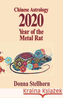 Chinese Astrology: 2020 Year of the Metal Rat Donna Stellhorn 9781944622299 Etc Publishing - książka