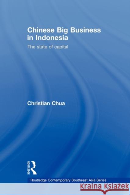 Chinese Big Business in Indonesia: The State of Capital Chua, Christian 9780415574242 Routledge - książka