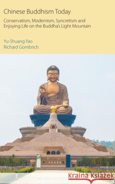 Chinese Buddhism Today: Conservatism, Modernism, Syncretism and Enjoying Life on the Buddha's Light Mountain Yu-Shuang Yao Richard Gombrich 9781800502314 Equinox Publishing - książka