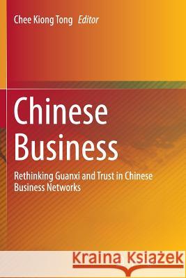 Chinese Business: Rethinking Guanxi and Trust in Chinese Business Networks Tong, Chee-Kiong 9789811011726 Springer - książka