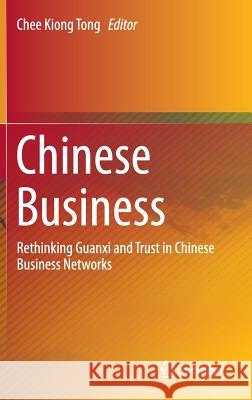 Chinese Business: Rethinking Guanxi and Trust in Chinese Business Networks Tong, Chee-Kiong 9789814451840 Springer - książka