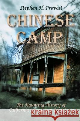 Chinese Camp: The Haunting History of California's Forgotten Boomtown Stephen H. Provost 9781949971484 Dragon Crown Books - książka